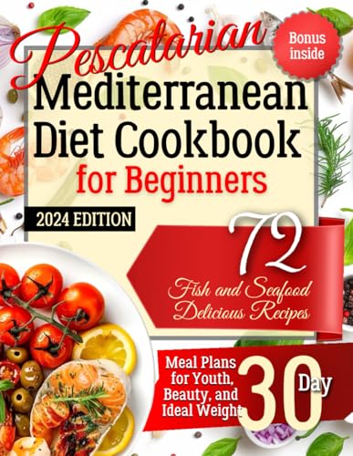 Pescatarian Mediterranean Diet Cookbook for Beginners. 2024 Edition. Bonus Inside: 72 Fish and Seafood Delicious Recipes. Meal Plans for Youth, Beauty, and Ideal Weight 30 Day - 806