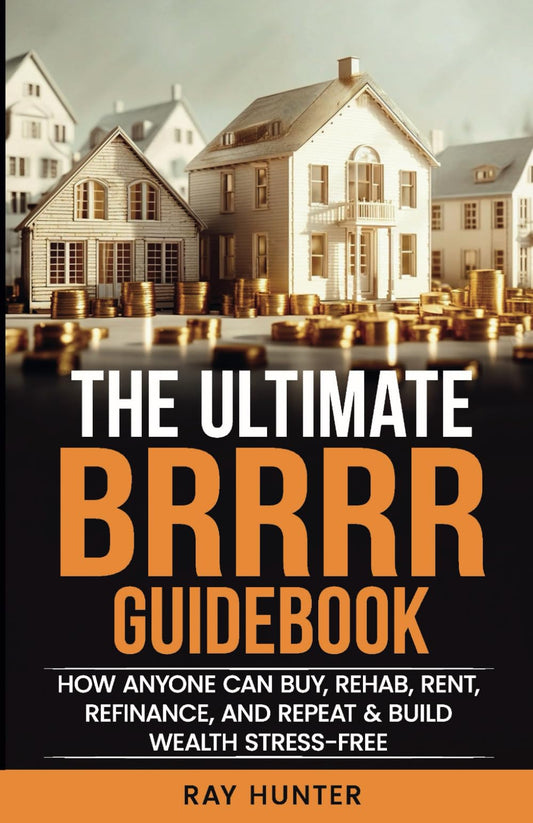 The Ultimate BRRRR Guidebook: How anyone can Buy, Rehab, Rent, Refinance and Repeat & Build Wealth Stress-Free - 9887