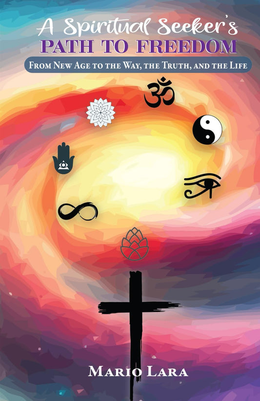 A Spiritual Seeker's Path to Freedom: From New Age to the Way, the Truth, and the Life - 6888