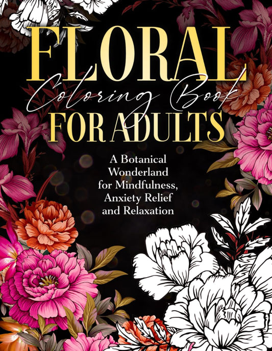 Floral Coloring Book for Adults: A Botanical Wonderland for Mindfulness, Anxiety Relief and Relaxation (Lily Bee Publishing) - 4851