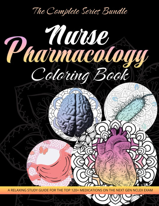 Nurse Pharmacology Coloring Book: The Complete Series Bundle - 4 Books In 1: A Relaxing Study Guide for the Top 120+ Medications on the Next Gen NCLEX Exam - 586