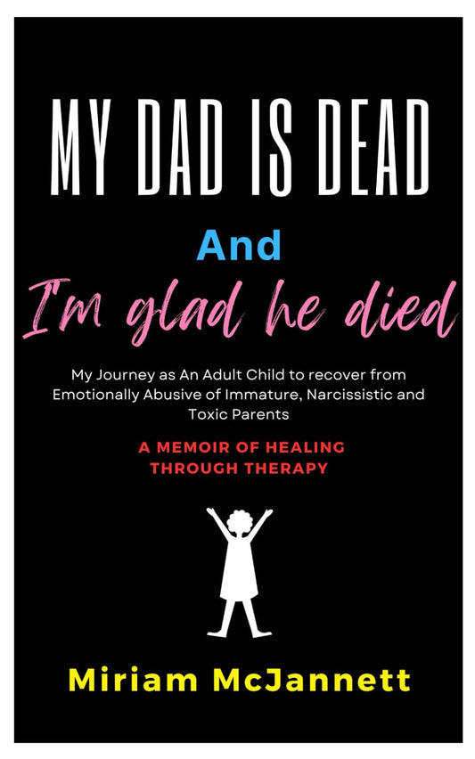 My dad is dead and I'm glad he died: My Journey as an Adult Child to recover from Emotionally Abusive of Immature, Toxic and Narcissistic Parents. - 935