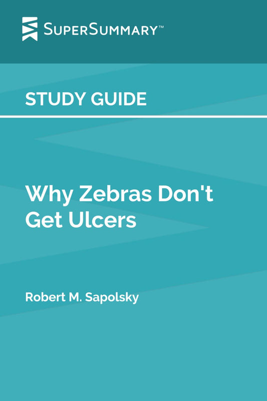 Study Guide: Why Zebras Don't Get Ulcers by Robert M. Sapolsky (SuperSummary) - 5486