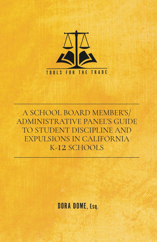 A School Board Members/Administrative Panels Guide To Student Discipline and Expulsions in California K-12 Schools (Tools For The Trade)
