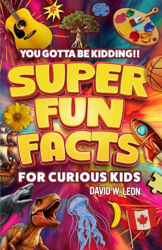 Super Fun Facts For Curious Kids!! You Gotta Be Kidding!!: Fascinating Facts About History, Holidays, Science, Traveling, And More (Gift For Children) (Fun Facts Book For Smart Kids Ages 8-12) - 8835