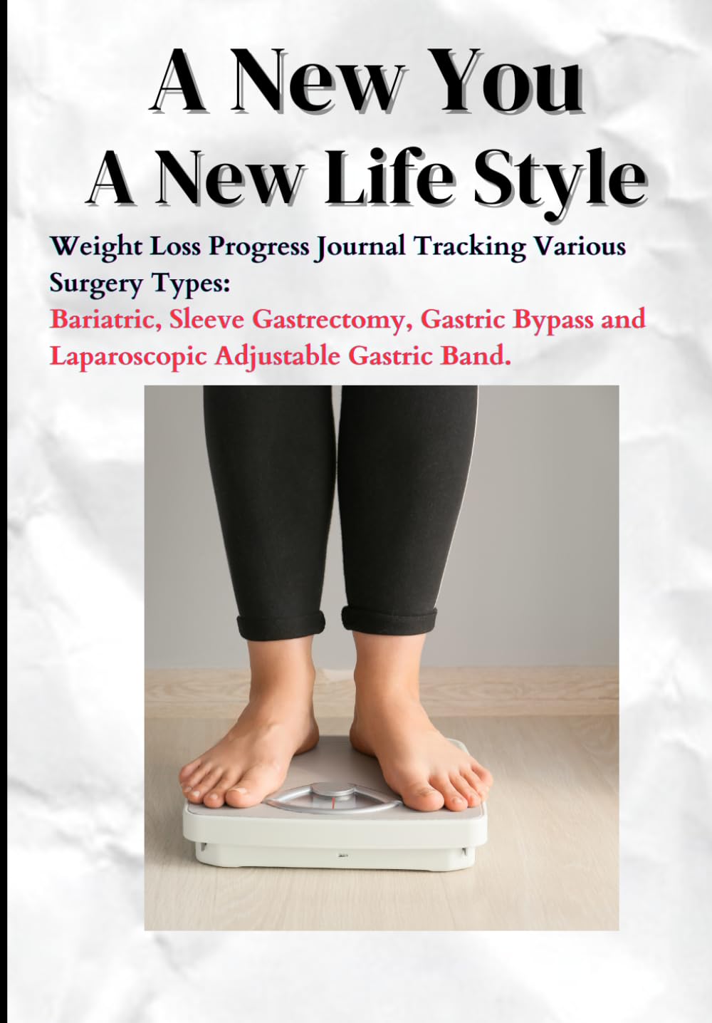 A New You A New Life Style: A Complete Guide For Post Surgery Care For Various Surgical Procedures: Bariatric, Sleeve Gastrectomy, Gastric Bypass and Laparoscopic Adjustable Gastric Band. - 9534