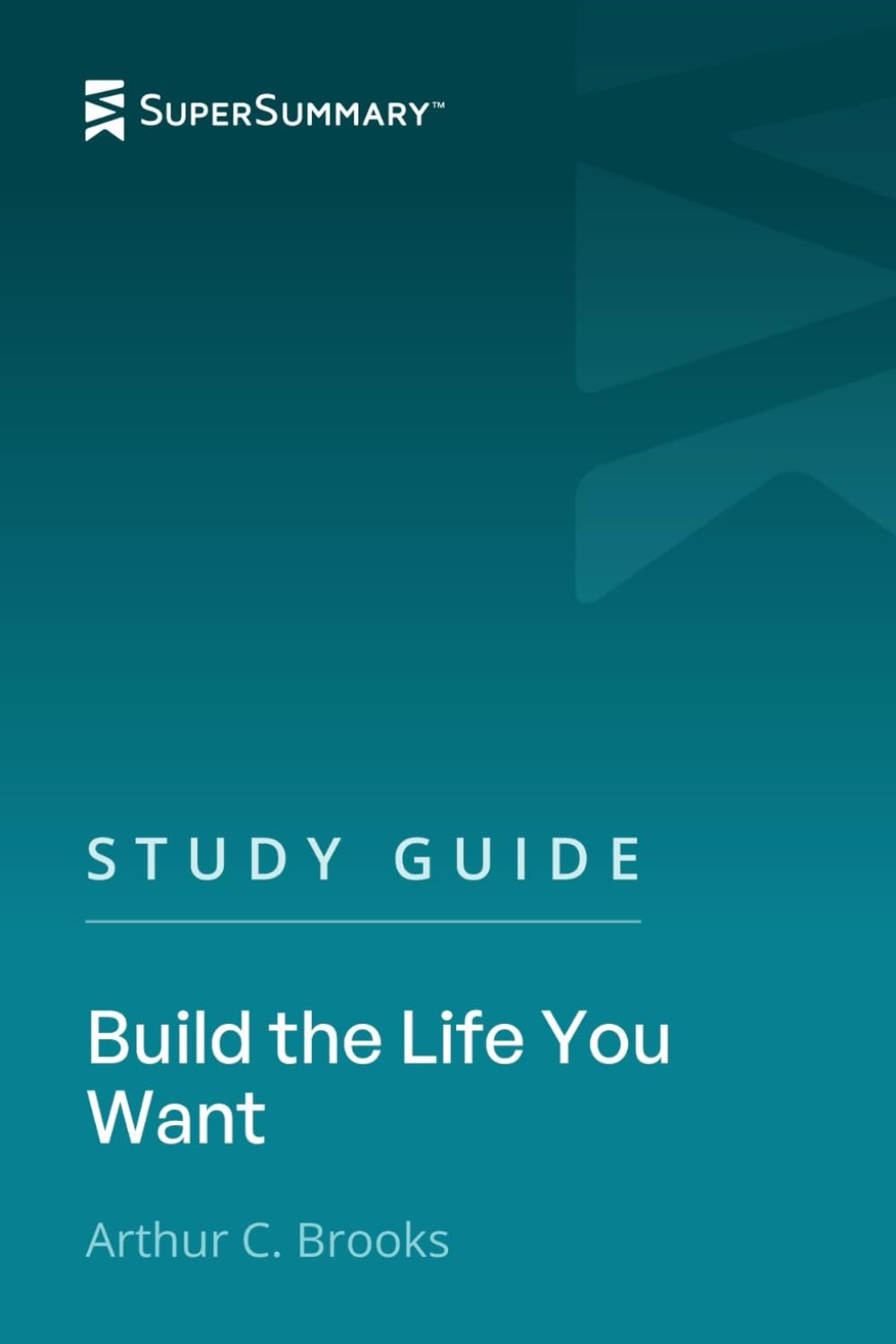 Study Guide: Build the Life You Want by Arthur C. Brooks (SuperSummary)