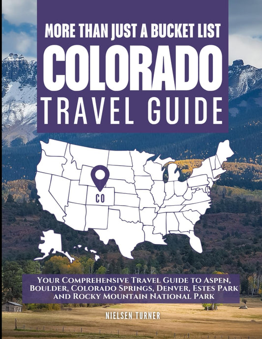 Colorado is More Than Just a Bucket List: Your Comprehensive Travel Guide to Aspen, Boulder, Colorado Springs, Denver, Estes and Rocky Mountain National Park (Full Color) - 7918