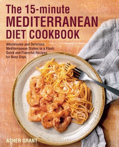 The 15-Minute Mediterranean Diet Cookbook: Wholesome and Delicious Mediterranean Dishes in a Flash. Quick and Flavorful Recipes for Busy Days - 5374