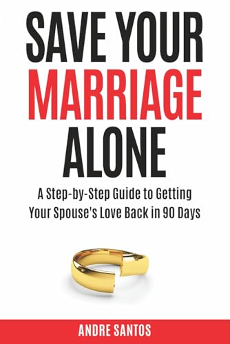 Save Your Marriage Alone: A Step-by-Step Guide to Getting Your Spouse's Love Back in 90 Days