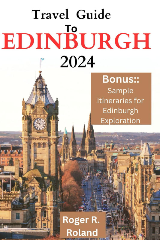 Travel Guide To Edinburgh: Everything You Need to Know for an Unforgettable Visit to Scotland's Iconic Capital