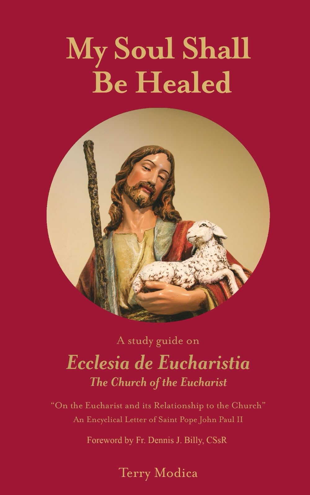 My Soul Shall Be Healed: A Study Guide on Ecclesia de Eucharistia (The Church of the Eucharist)