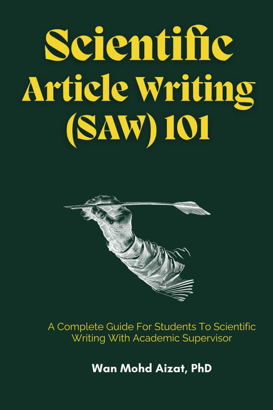 SCIENTIFIC ARTICLE WRITING (SAW) 101: A Complete Guide For Students To Scientific Writing With Academic Supervisor - 9259