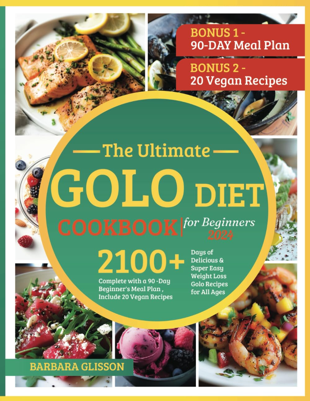 The Ultimate Golo Diet Cookbook for Beginners 2024, 2100+ Days of Delicious & Super Easy Weight Loss Golo Recipes for All Ages, Complete with a 90-Day Meal Plan, Including 20 Vegan Recipes