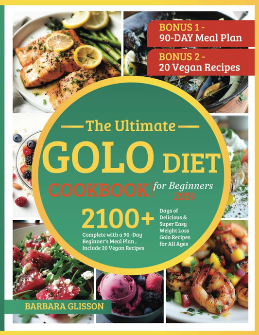 The Ultimate Golo Diet Cookbook for Beginners 2024, 2100+ Days of Delicious & Super Easy Weight Loss Golo Recipes for All Ages, Complete with a 90-Day Meal Plan, Including 20 Vegan Recipes