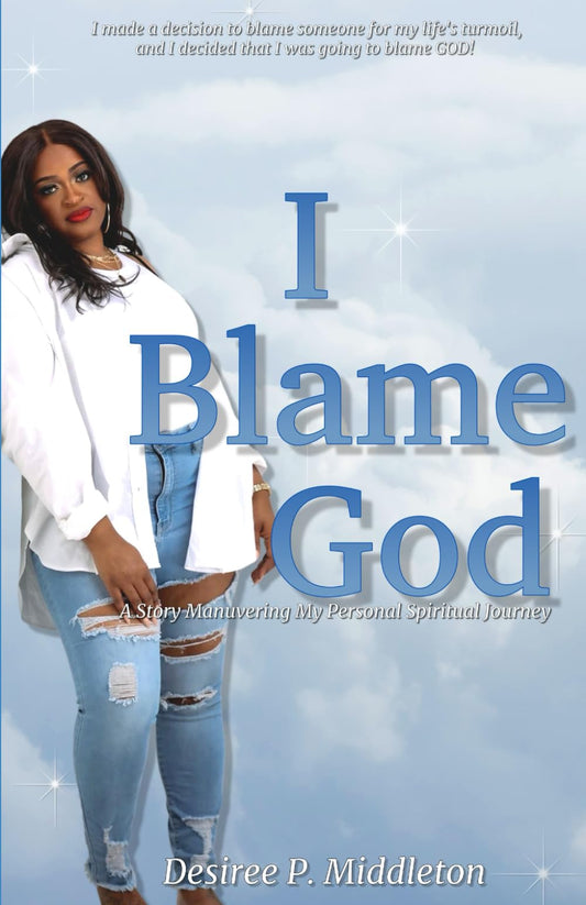 I Blame God: A Story Maneuvering My Personal Spiritual Journey - 199