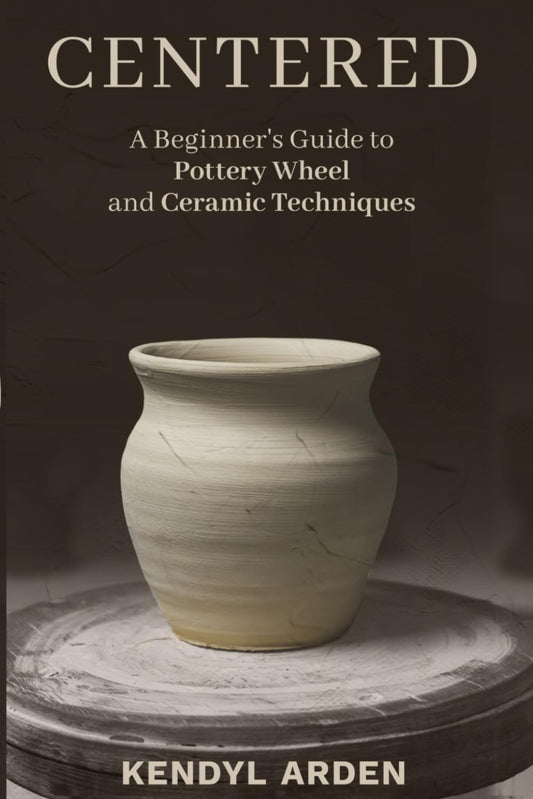 Centered: A Beginner’s Guide to Pottery Wheel and Ceramic Techniques - 8965