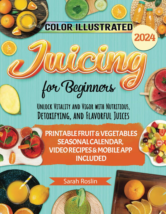Juicing for Beginners: Unlock Vitality and Vigor with Nutritious, Detoxifying, and Flavorful Juices [II EDITION] (COLOR VERSION) (Vegetarian & Vegan Palates) - 7053