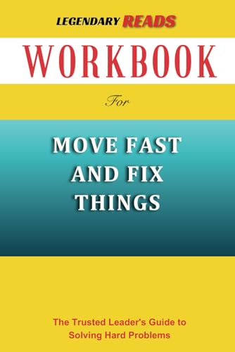 Workbook for Move Fast and Fix Things: The Trusted Leader's Guide to Solving Difficult Problems (An Essential Guide to Frances Frei and Anne Morriss's Book)