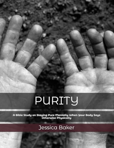 Purity: A Bible Study on Staying Pure Mentally When Your Body says Otherwise Physically - 4669