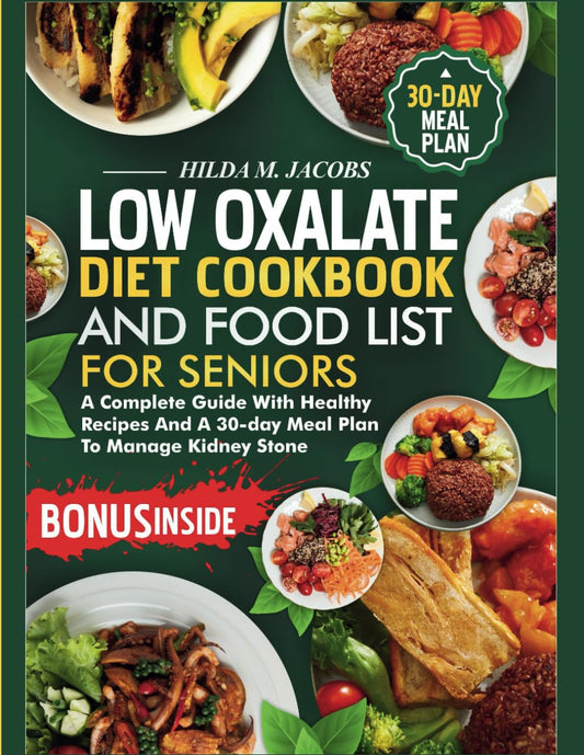 Low Oxalate Diet Cookbook and Food List for Seniors: A Complete Guide with Healthy Recipes and A 30-Day Meal Plan to Manage Kidney Stone - 2023
