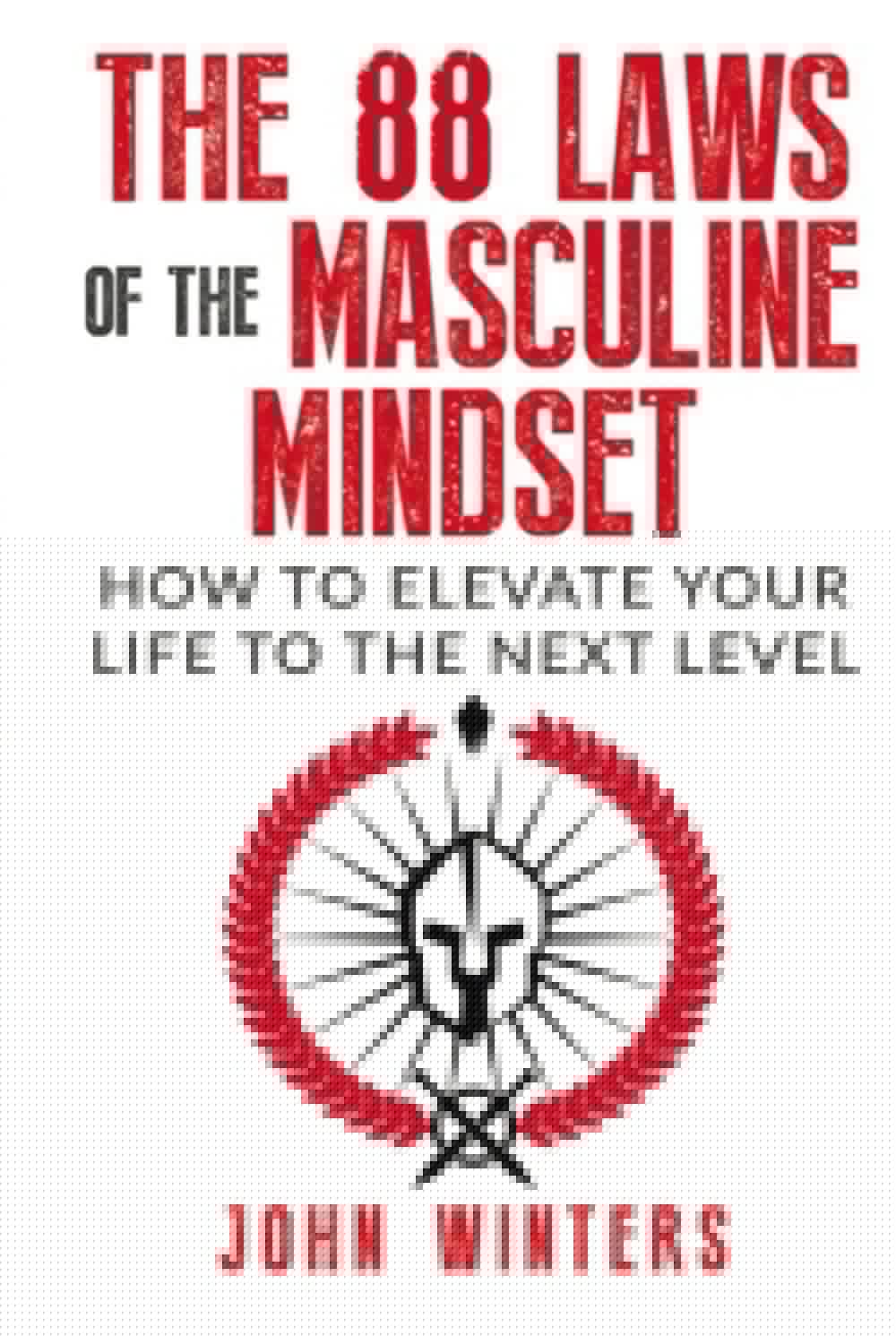 The 88 Laws Of The Masculine Mindset: How To Elevate Your Life To The Next Level (Books for Men Self Help) - 1813