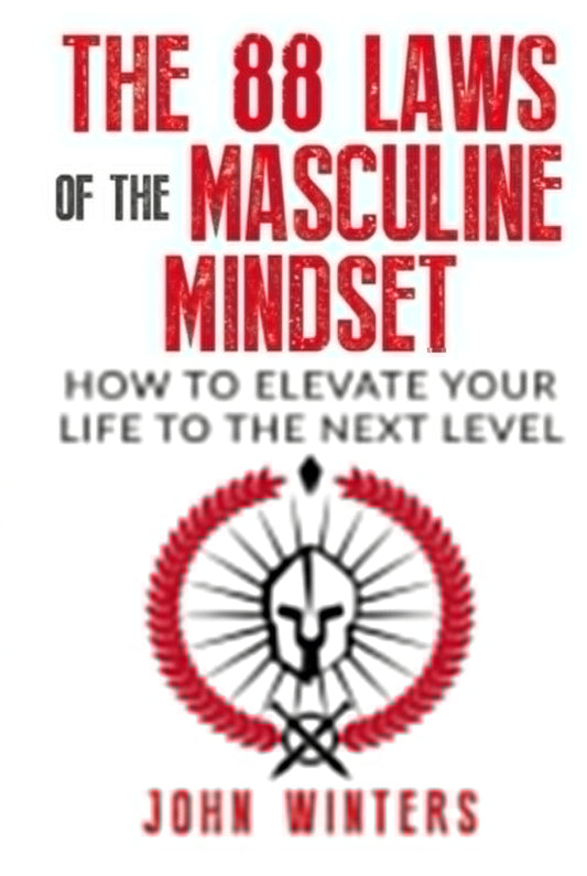 The 88 Laws Of The Masculine Mindset: How To Elevate Your Life To The Next Level (Books for Men Self Help) - 1813
