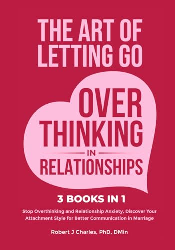 The Art of Letting Go of Overthinking in Relationships (3 Books in 1): Stop Overthinking and Relationship Anxiety, Discover Your Attachment Style for Better Communication in Marriage - 7432