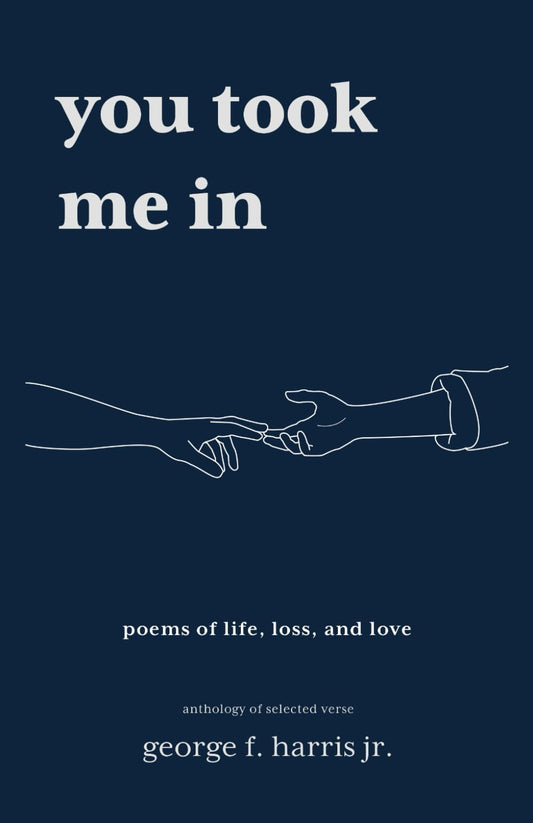 You Took Me In: Poems of Life, Loss, and Love: An Anthology of Selected Verse - 8751