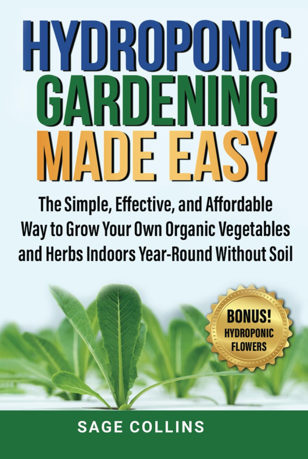 HYDROPONIC GARDENING MADE EASY: The Simple, Effective and Affordable Way to Grow Your Own Organic Vegetables and Herbs Indoors Year-Round Without Soil - 6220