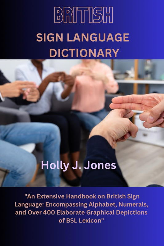 British Sign Language Dictionary: An Extensive Handbook on British Sign Language: Encompassing Alphabet, Numerals, and Over 400 Elaborate Graphical Depictions of BSL Lexicon" - 769