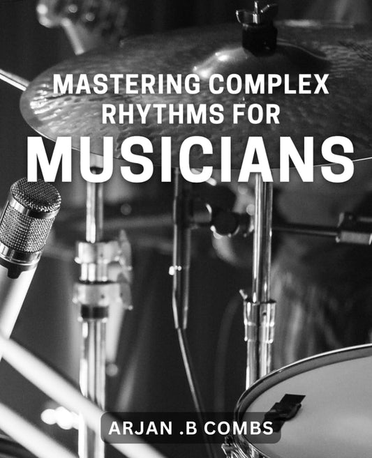 Mastering Complex Rhythms for Musicians: Unlocking the Art of Irresistible Beats: A Comprehensive Guide for Music Enthusiasts. - 190