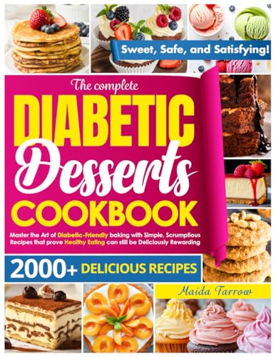 The Complete Diabetic Dessert Cookbook: Master the Art of Diabetic-Friendly Baking with Simple, Scrumptious Recipes That Prove Healthy Eating Can Still Be Deliciously Rewarding