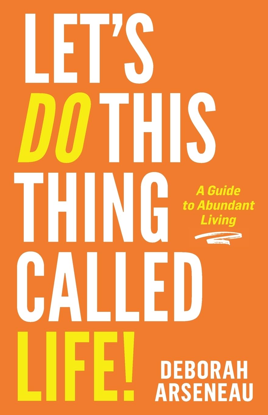 Let's Do This Thing Called Life: A Guide to Abundant Living - 5822