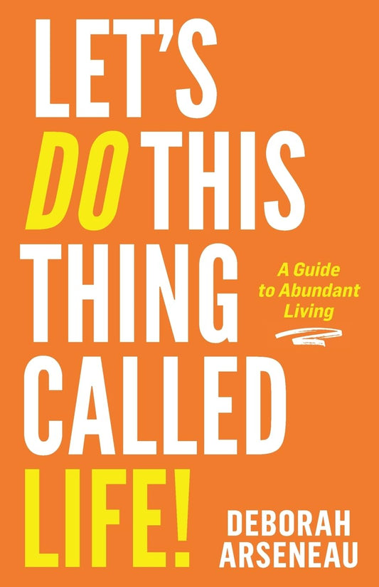 Let's Do This Thing Called Life: A Guide to Abundant Living - 5822