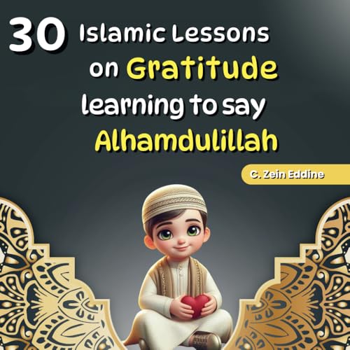 30 Islamic Lessons on Gratitude Learning to Say Alhamdulillah: Qur'anic Lessons that Teach Us to be Thankful to Allah (SWT), Islamic Books for Kids (Lessons from Qur'an for kids) - 6466