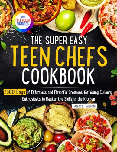 The Super Easy Teen Chef Cookbook: 1500 Days of Effortless and Flavorful Creations for Young Culinary Enthusiasts to Master the Skills in the Kitchen | Full Color Edition - 3234