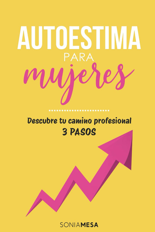 Autoestima para mujeres: Descubre tu camino profesional. 3 pasos: Un libro sobre cómo aumentar tu autoestima a través de la orientación vocacional y el coaching para el éxito (Spanish Edition)