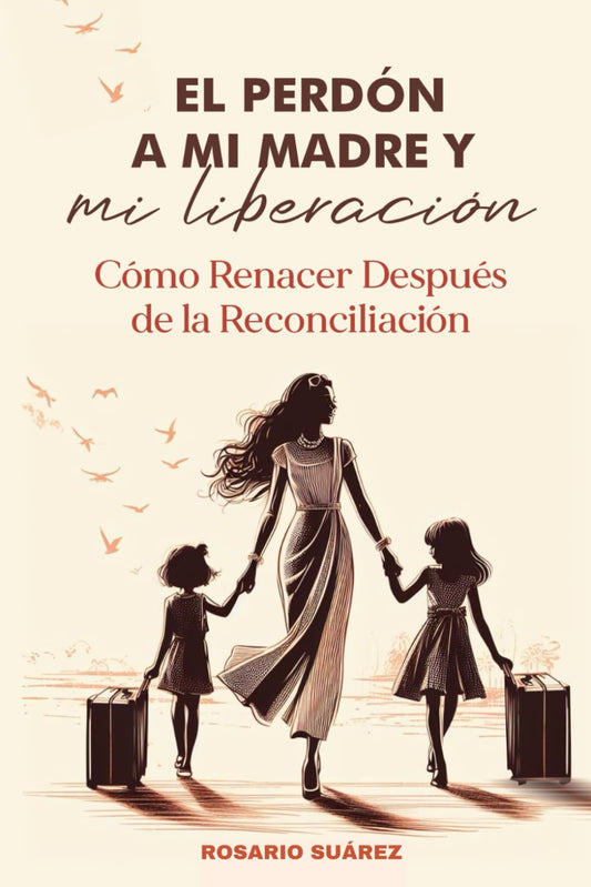 El Perdón a Mi Madre y Mi Liberación: Cómo renacer después de la reconciliación (Spanish Edition) - 4561