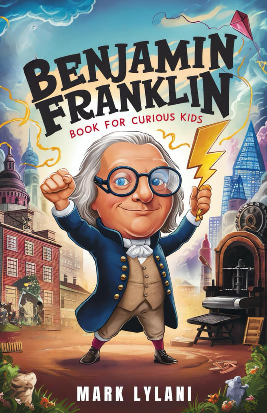 Benjamin Franklin Book for Curious Kids: Discover the Remarkable Life and Adventures of America's Ingenious Founding Father (Great Minds for Curious Kids) - 3543