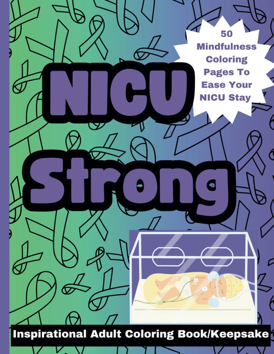NICU Strong Inspirational Adult Coloring Book/Keepsake: Gift For NICU mom, Uplifting Coloring Book, Stress Relief, 50 Mindfulness Coloring Pages, Affirmations - 814