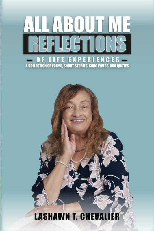 ALL ABOUT ME Reflections of Life Experiences: A COLLECTION OF POEMS, SHORT STORIES, SONG LYRICS, AND QUOTES - 6662