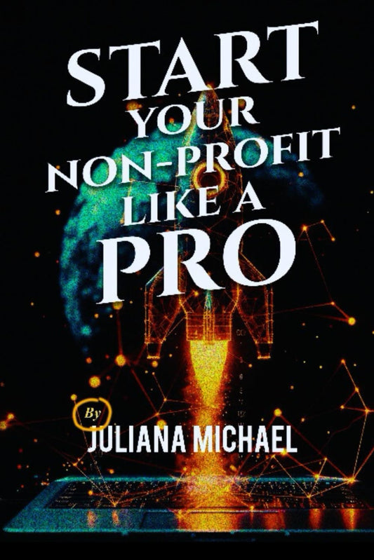 START YOUR NON-PROFIT LIKE A PRO BY JULIANA MICHAEL