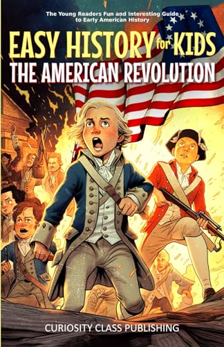 Easy History for Kids: The American Revolution: The Young Readers' Fun and Interesting Guide to Early American History (Easy History for Kids: The Collection) - 1952