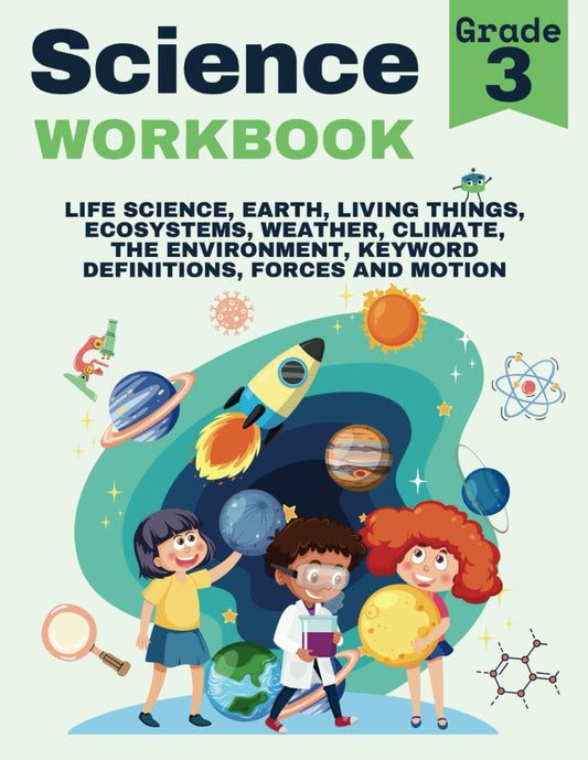 3rd Grade Science Workbook: Grade 3 Life Science, Ecosystems, Earth, Living Things, Weather, Climate, Nature, The Environment, Forces and Motion, Fun Activities & Encouraging Words for Kids - 2662