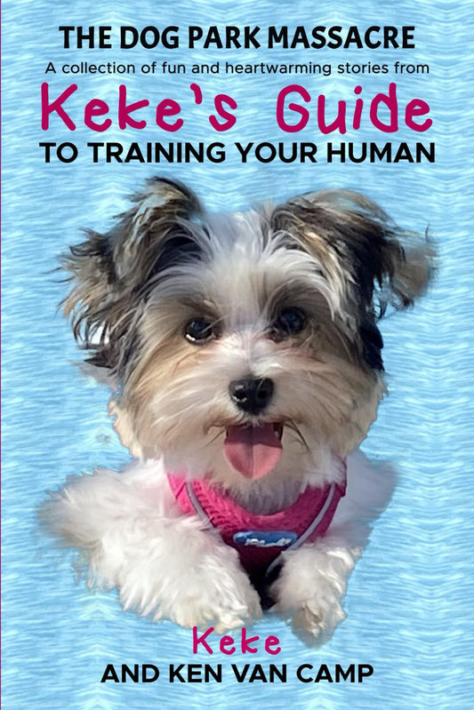 The Dog Park Massacre: A collection of fun and heartwarming stories from Keke’s Guide to Training Your Human