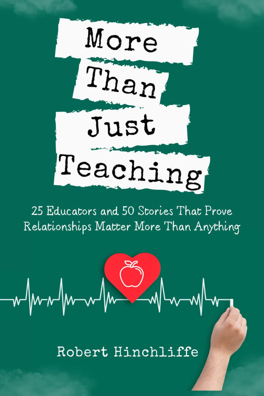 More Than Just Teaching: 25 Educators and 50 Stories That Prove Relationships Matter More Than Anything - 2789