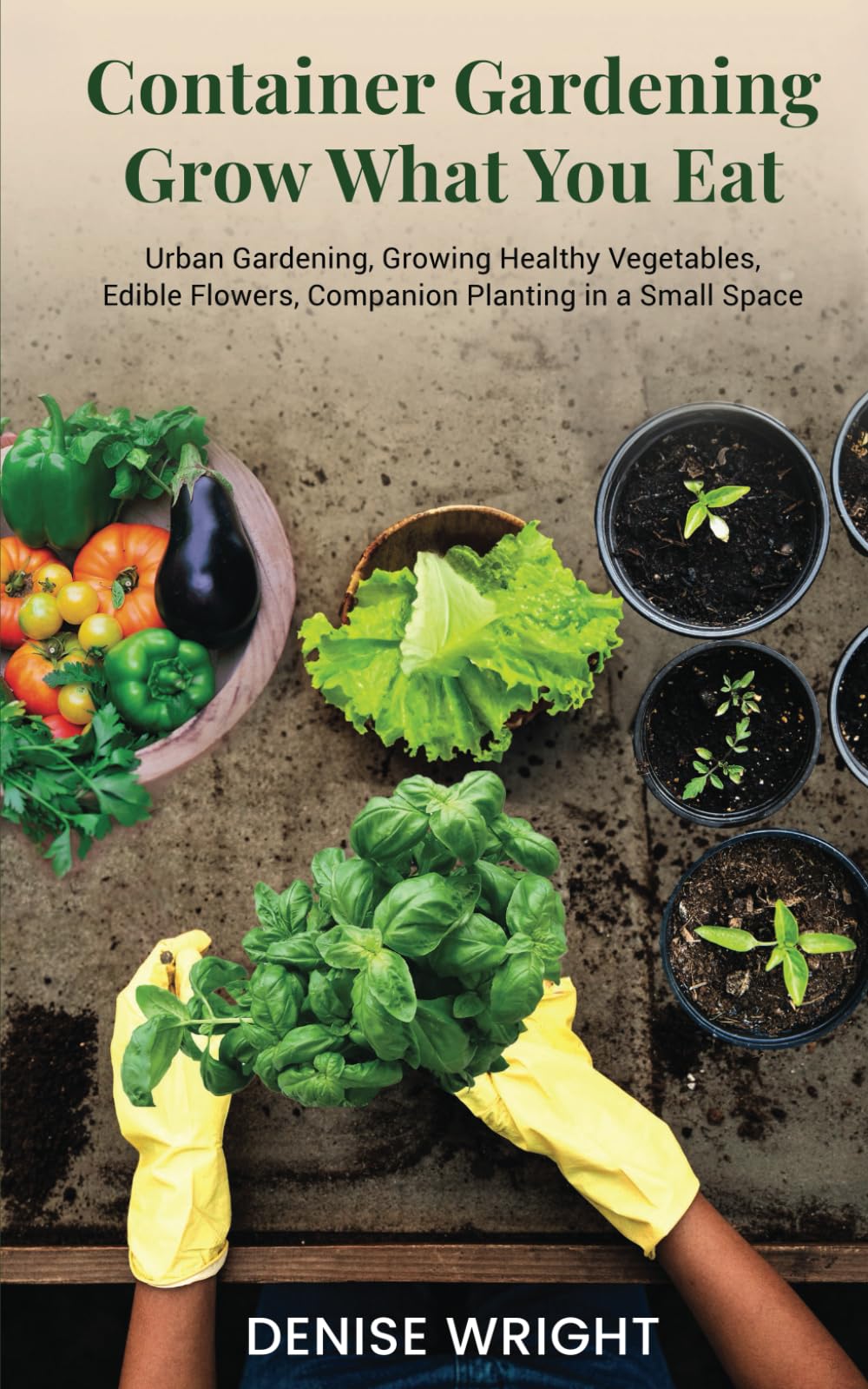 Container Gardening-Grow What You Eat: Urban Gardening, Growing Healthy Vegetables, Edible Flowers, Companion Planting in a Small Space - 8009