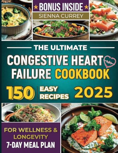 The Ultimate Congestive Heart Failure Cookbook: 150 Easy Recipes for Wellness & Longevity. 7-Day Meal Plan. - 2827