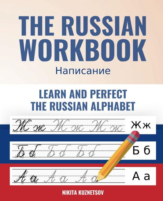 The One and Only Russian Workbook - Learn and Perfect The Russian Alphabet from Scratch + 100 Flash Cards as a BONUS for the Most Important Russian Vocabulary (The Russian Learning Guide) - 500